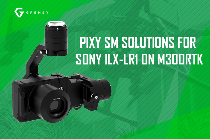 PIXY SM SOLUTIONS FOR  SONY ILX-LR1 ON M300RTK